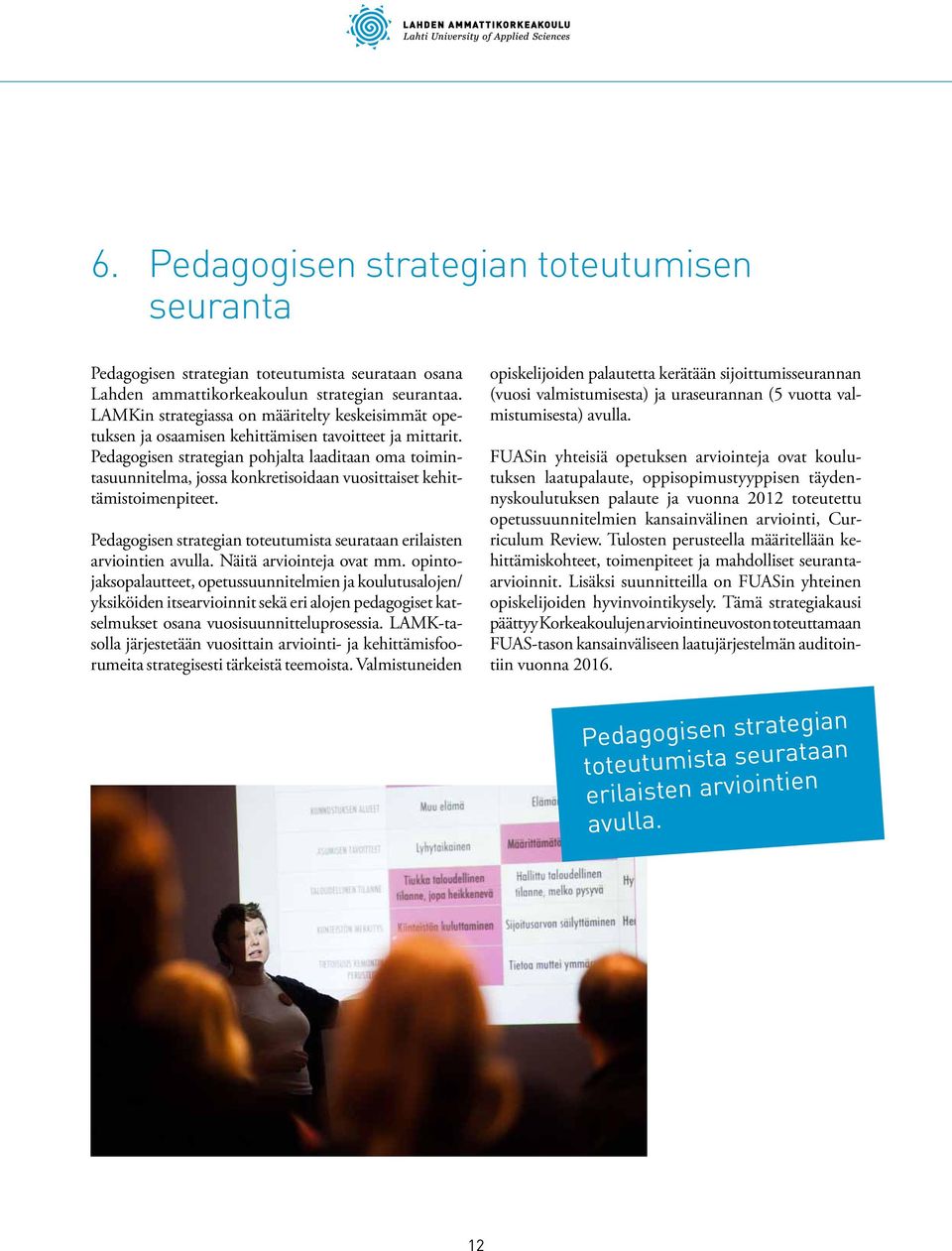 Pedagogisen strategian pohjalta laaditaan oma toimintasuunnitelma, jossa konkretisoidaan vuosittaiset kehittämistoimenpiteet.