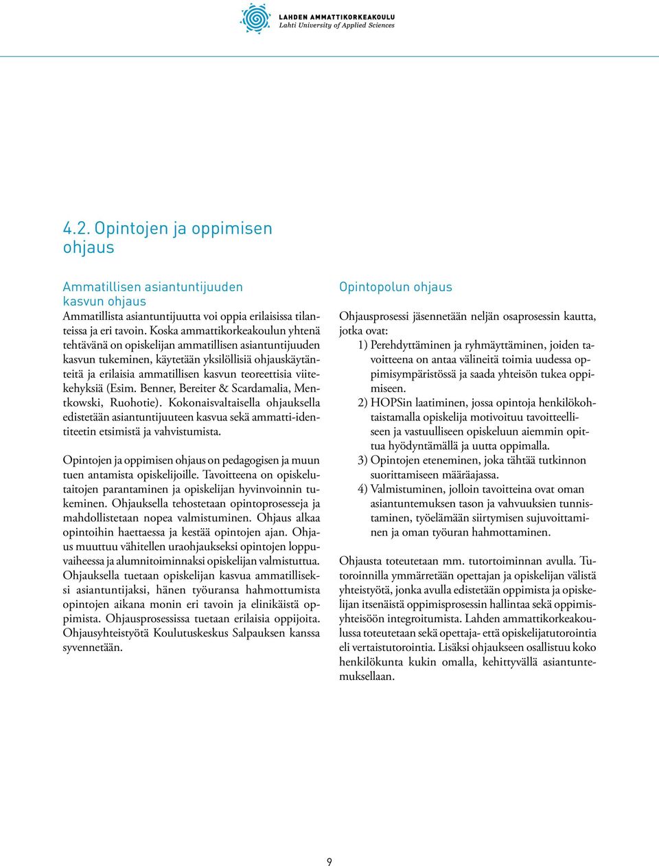 viitekehyksiä (Esim. Benner, Bereiter & Scardamalia, Mentkowski, Ruohotie). Kokonaisvaltaisella ohjauksella edistetään asiantuntijuuteen kasvua sekä ammatti-identiteetin etsimistä ja vahvistumista.