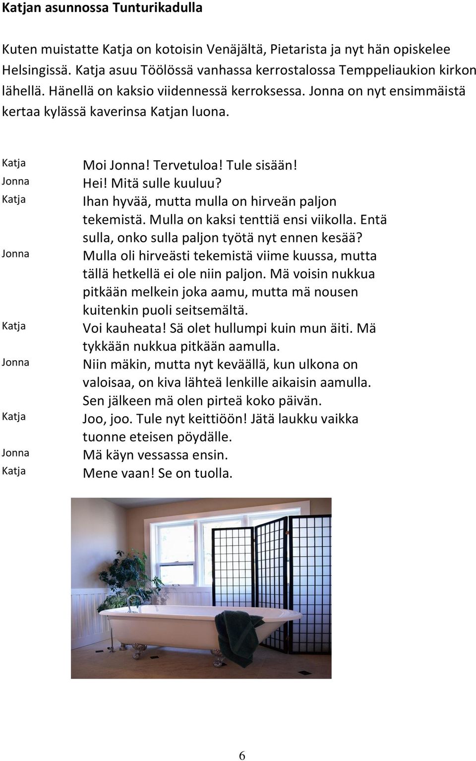 Ihan hyvää, mutta mulla on hirveän paljon tekemistä. Mulla on kaksi tenttiä ensi viikolla. Entä sulla, onko sulla paljon työtä nyt ennen kesää?