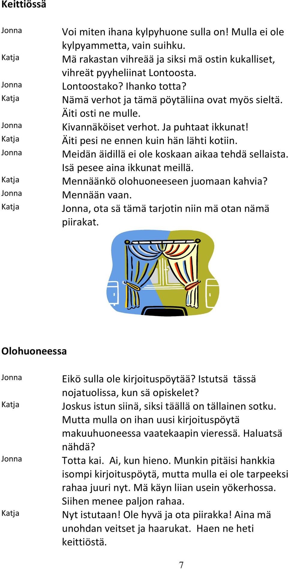 Meidän äidillä ei ole koskaan aikaa tehdä sellaista. Isä pesee aina ikkunat meillä. Mennäänkö olohuoneeseen juomaan kahvia? Mennään vaan., ota sä tämä tarjotin niin mä otan nämä piirakat.