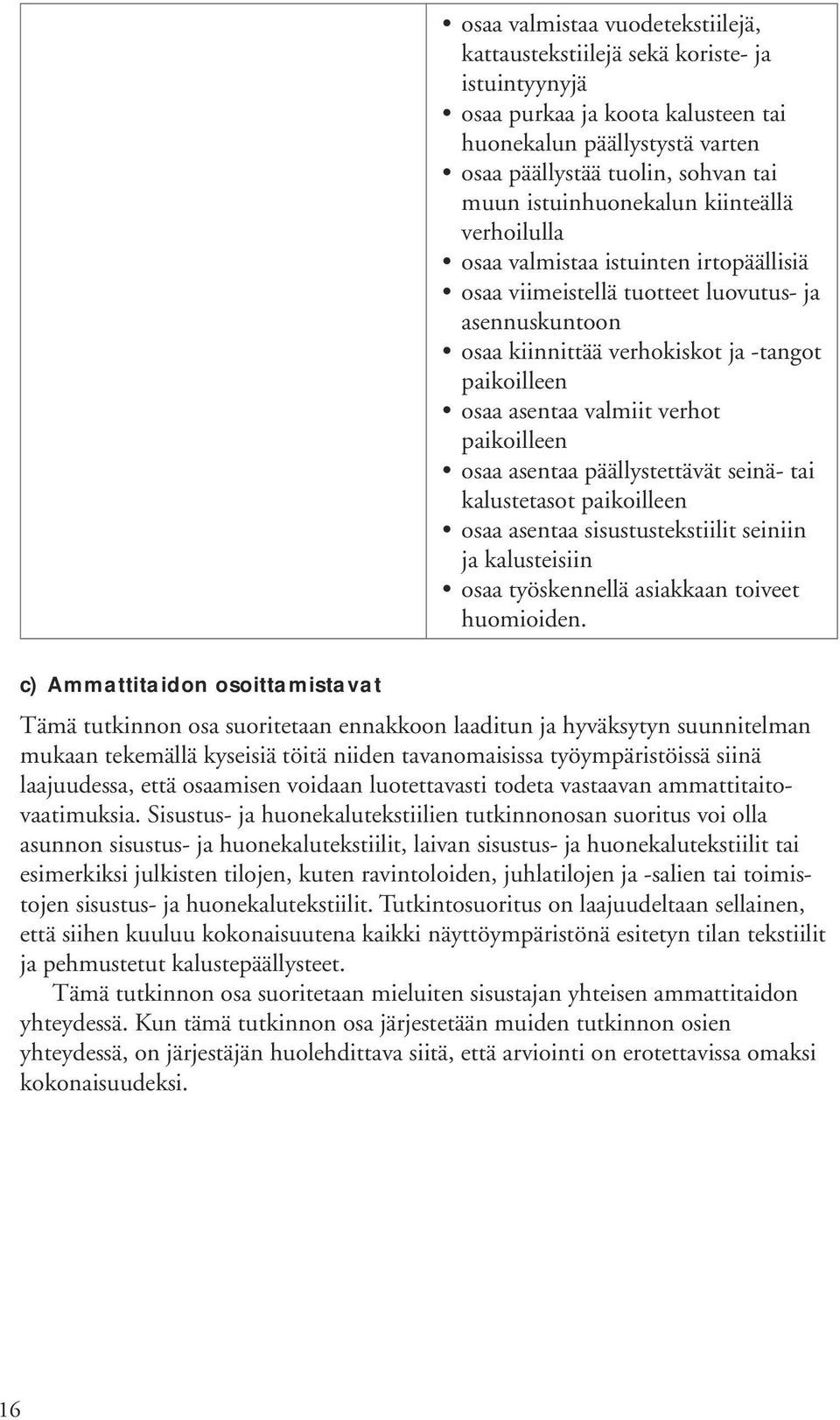 valmiit verhot paikoilleen osaa asentaa päällystettävät seinä- tai kalustetasot paikoilleen osaa asentaa sisustustekstiilit seiniin ja kalusteisiin osaa työskennellä asiakkaan toiveet huomioiden.