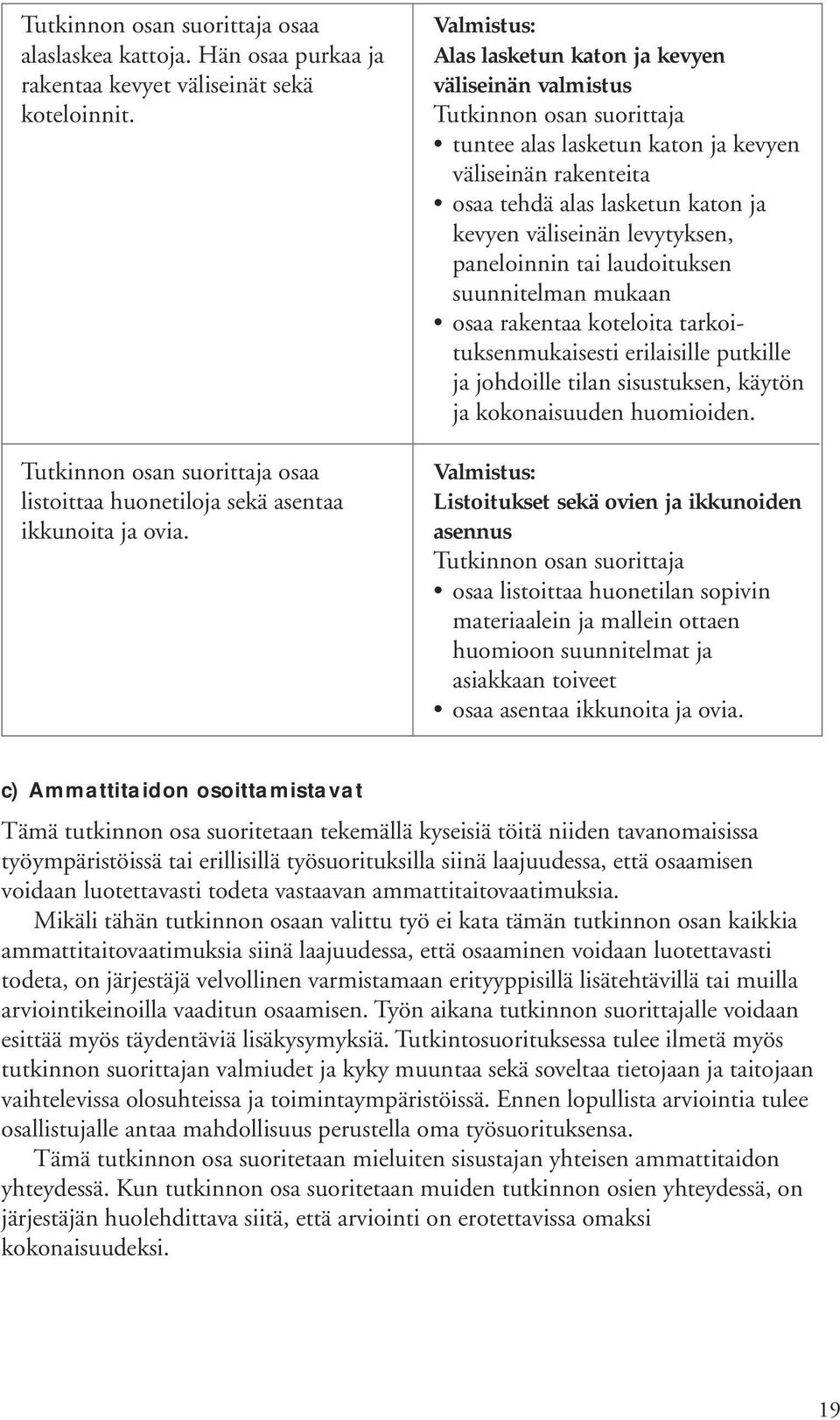 tai laudoituksen suunnitelman mukaan osaa rakentaa koteloita tarkoituksenmukaisesti erilaisille putkille ja johdoille tilan sisustuksen, käytön ja kokonaisuuden huomioiden.