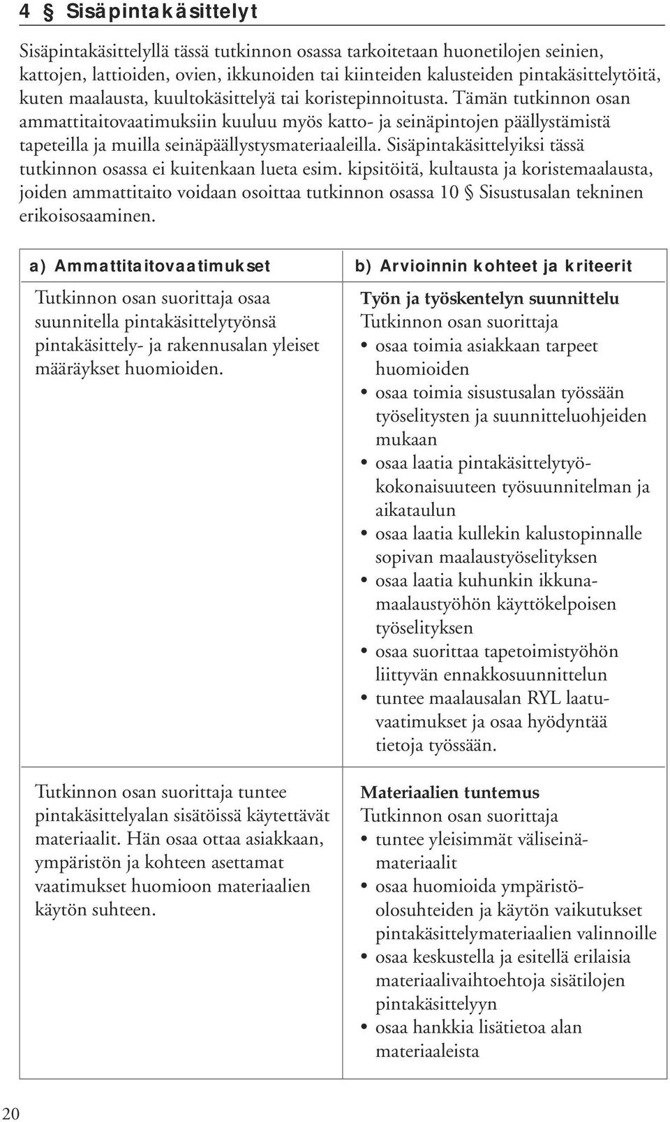 Sisäpintakäsittelyiksi tässä tutkinnon osassa ei kuitenkaan lueta esim.