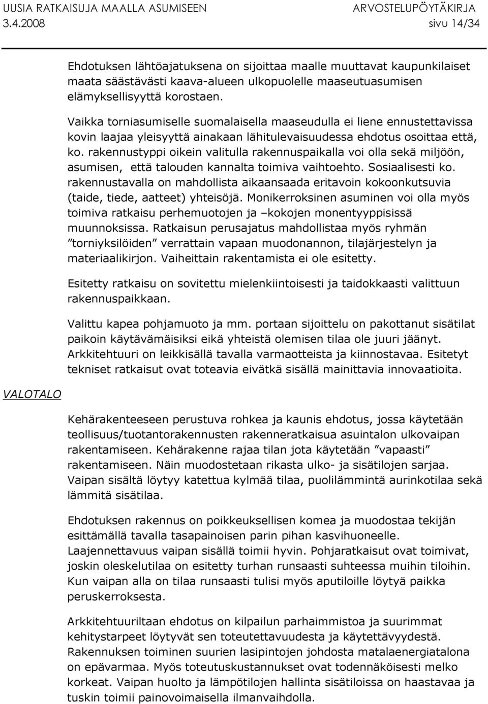 rakennustyppi oikein valitulla rakennuspaikalla voi olla sekä miljöön, asumisen, että talouden kannalta toimiva vaihtoehto. Sosiaalisesti ko.