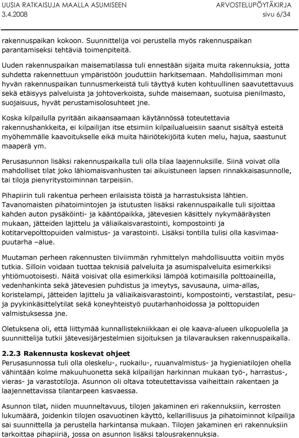 Mahdollisimman moni hyvän rakennuspaikan tunnusmerkeistä tuli täyttyä kuten kohtuullinen saavutettavuus sekä etäisyys palveluista ja johtoverkoista, suhde maisemaan, suotuisa pienilmasto, suojaisuus,
