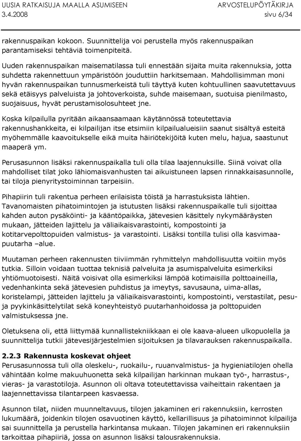 Mahdollisimman moni hyvän rakennuspaikan tunnusmerkeistä tuli täyttyä kuten kohtuullinen saavutettavuus sekä etäisyys palveluista ja johtoverkoista, suhde maisemaan, suotuisa pienilmasto, suojaisuus,