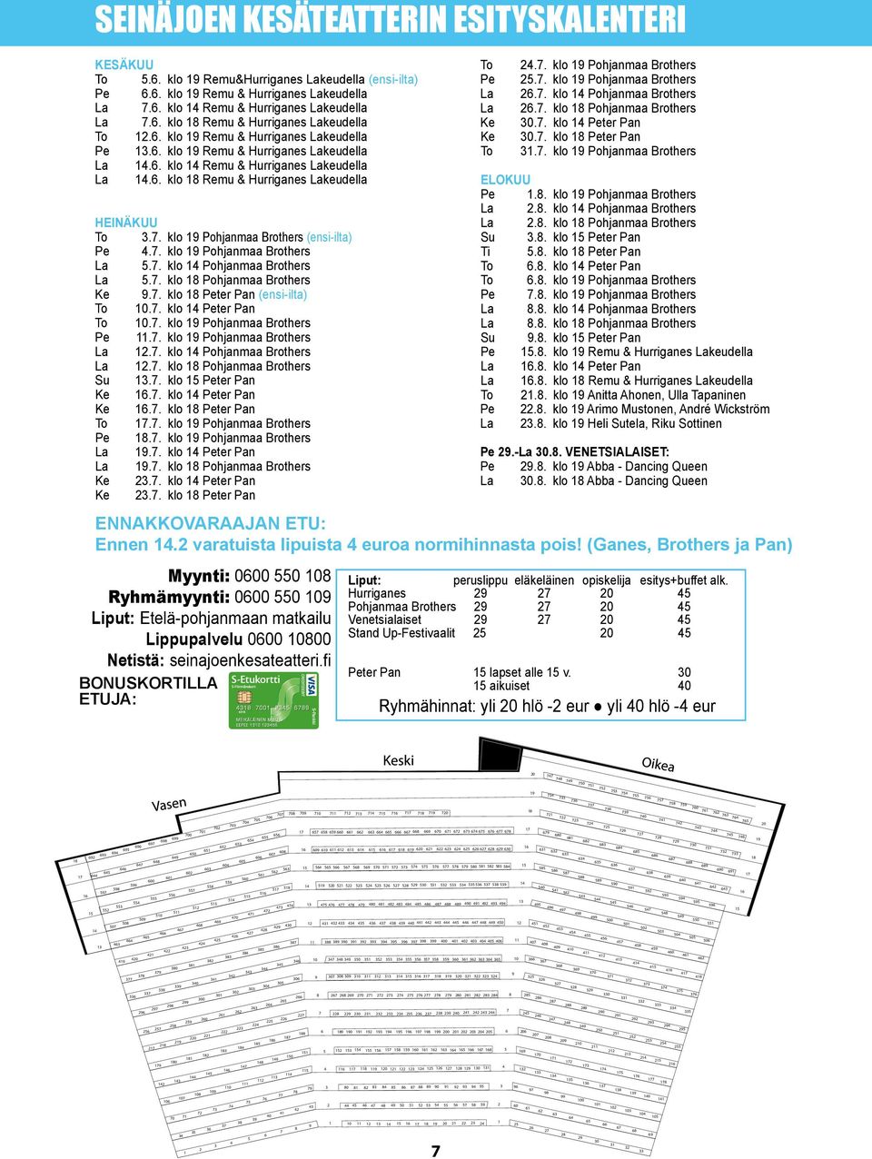 klo 19 Pohjanmaa Brothers (ensi-ilta) Pe 4.7. klo 19 Pohjanmaa Brothers La 5.7. klo 14 Pohjanmaa Brothers La 5.7. klo 18 Pohjanmaa Brothers Ke 9.7. klo 18 Peter Pan (ensi-ilta) To 10.7. klo 14 Peter Pan To 10.