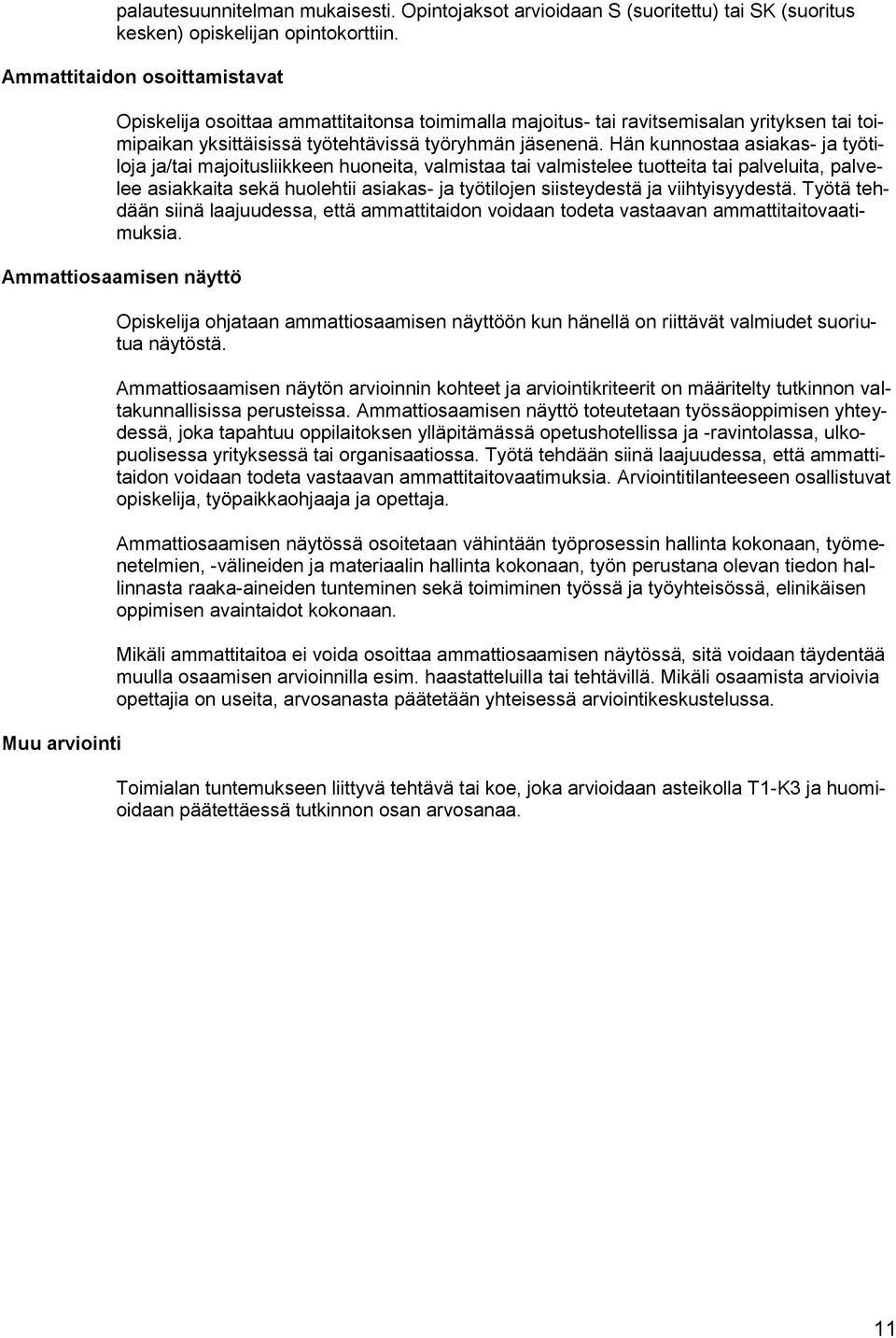 Hän kunnostaa asiakas- ja työtiloja ja/tai majoitusliikkeen huoneita, valmistaa tai valmistelee tuotteita tai palveluita, palvelee asiakkaita sekä huolehtii asiakas- ja työtilojen siisteydestä ja