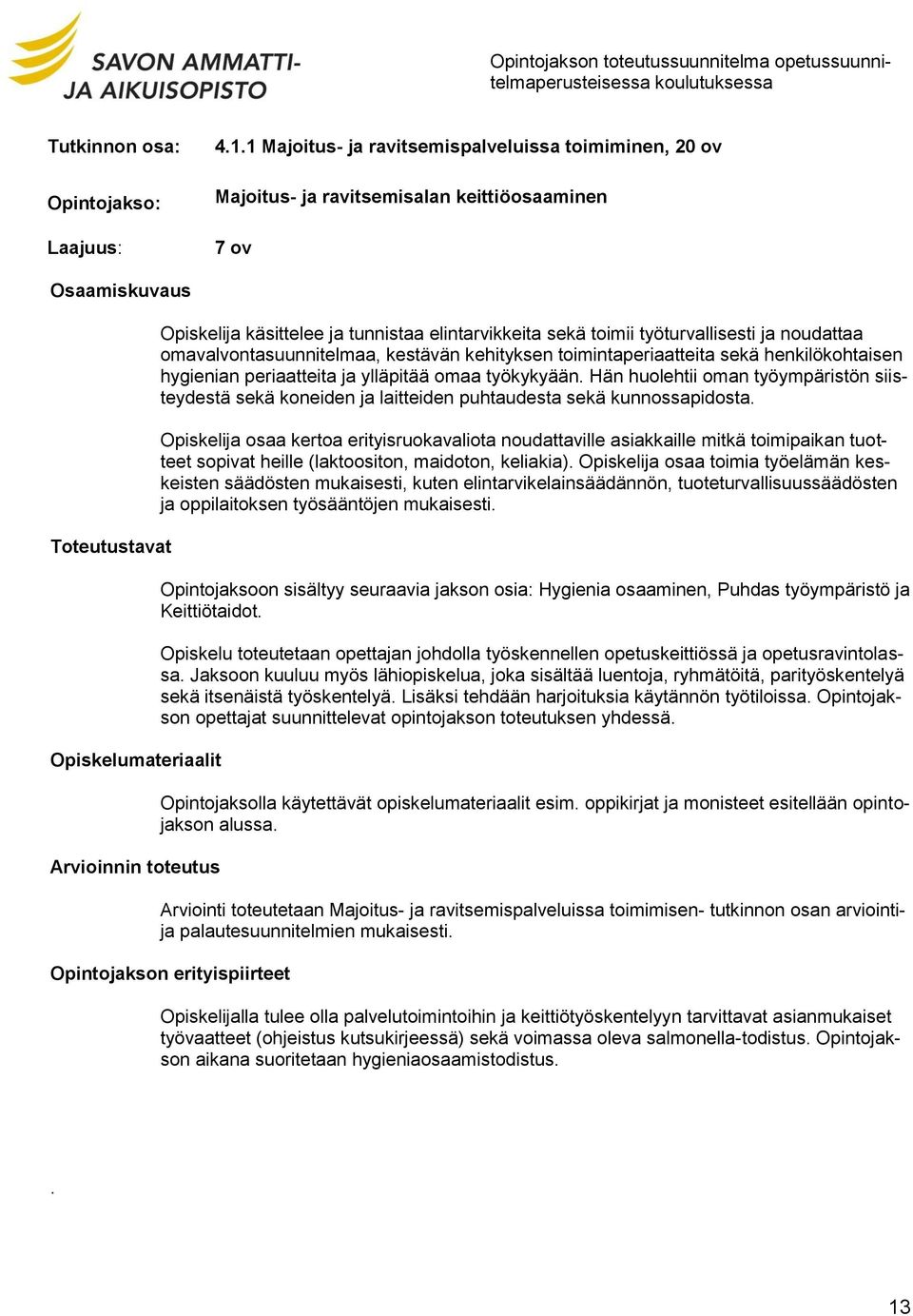 tunnistaa elintarvikkeita sekä toimii työturvallisesti ja noudattaa omavalvontasuunnitelmaa, kestävän kehityksen toimintaperiaatteita sekä henkilökohtaisen hygienian periaatteita ja ylläpitää omaa