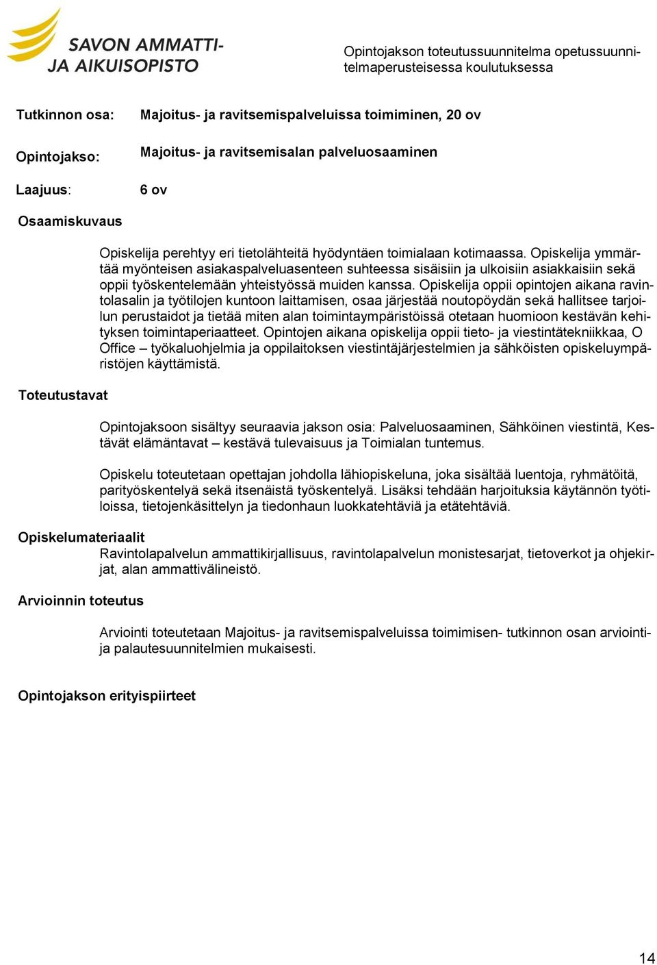 Opiskelija ymmärtää myönteisen asiakaspalveluasenteen suhteessa sisäisiin ja ulkoisiin asiakkaisiin sekä oppii työskentelemään yhteistyössä muiden kanssa.