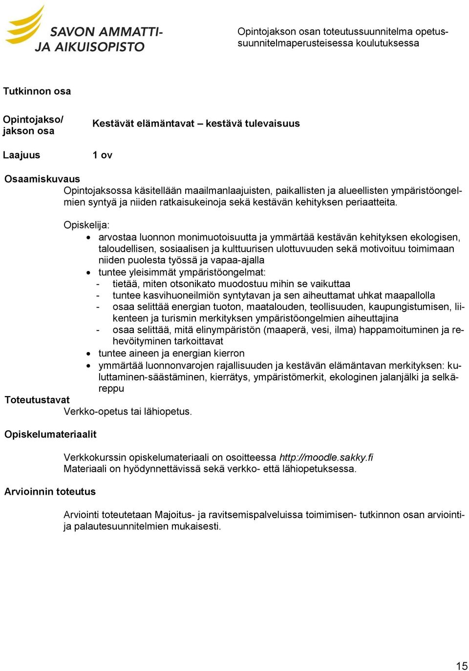 Opiskelija: arvostaa luonnon monimuotoisuutta ja ymmärtää kestävän kehityksen ekologisen, taloudellisen, sosiaalisen ja kulttuurisen ulottuvuuden sekä motivoituu toimimaan niiden puolesta työssä ja