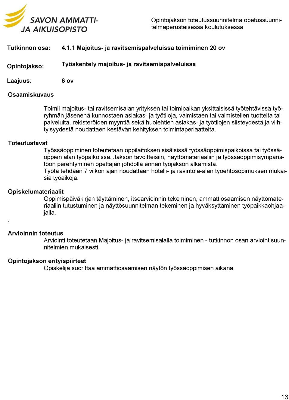 työtehtävissä työryhmän jäsenenä kunnostaen asiakas- ja työtiloja, valmistaen tai valmistellen tuotteita tai palveluita, rekisteröiden myyntiä sekä huolehtien asiakas- ja työtilojen siisteydestä ja