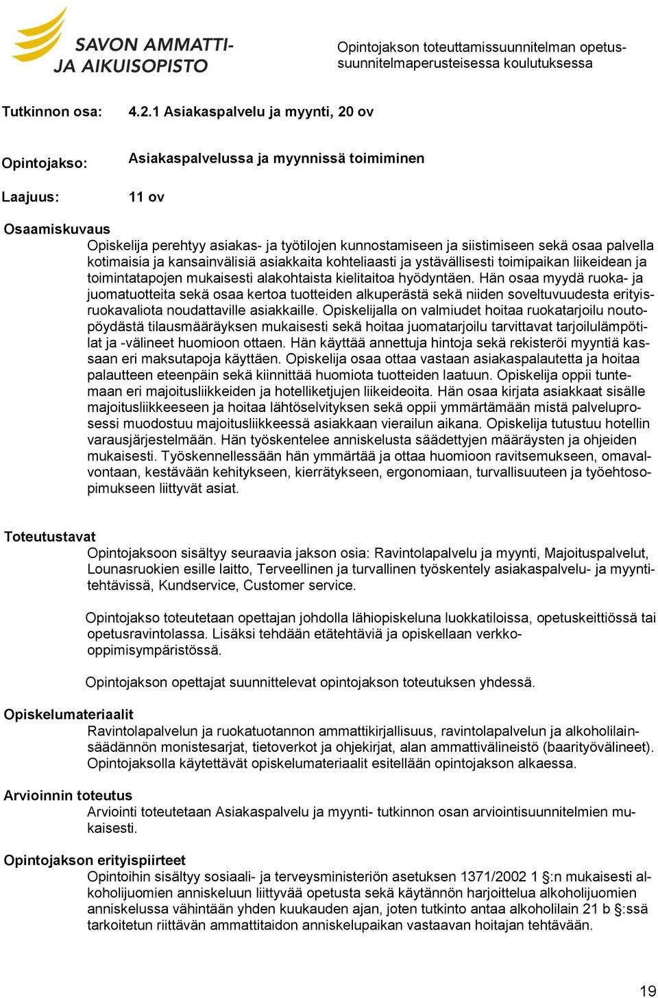 osaa palvella kotimaisia ja kansainvälisiä asiakkaita kohteliaasti ja ystävällisesti toimipaikan liikeidean ja toimintatapojen mukaisesti alakohtaista kielitaitoa hyödyntäen.