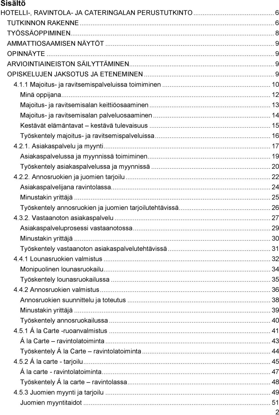 .. 13 Majoitus- ja ravitsemisalan palveluosaaminen... 14 Kestävät elämäntavat kestävä tulevaisuus... 15 Työskentely majoitus- ja ravitsemispalveluissa... 16 4.2.1. Asiakaspalvelu ja myynti.