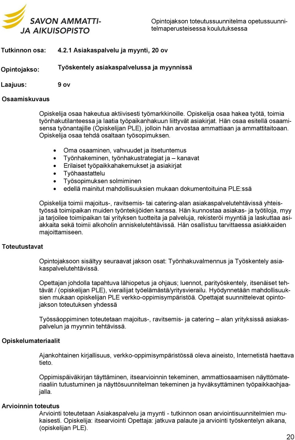 Opiskelija osaa hakea työtä, toimia työnhakutilanteessa ja laatia työpaikanhakuun liittyvät asiakirjat.