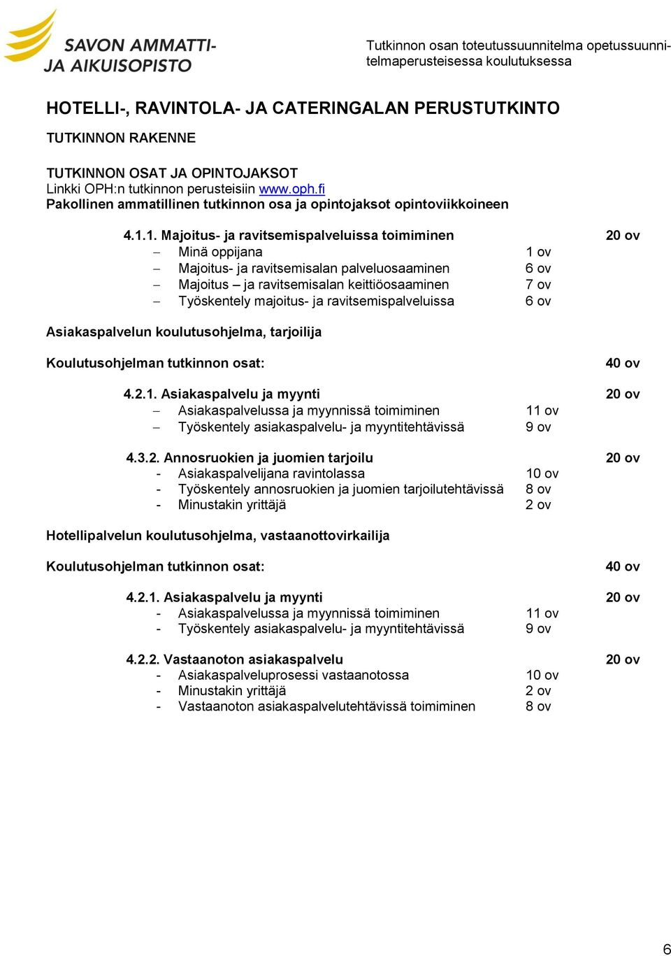 1. Majoitus- ja ravitsemispalveluissa toimiminen 20 ov Minä oppijana 1 ov Majoitus- ja ravitsemisalan palveluosaaminen 6 ov Majoitus ja ravitsemisalan keittiöosaaminen 7 ov Työskentely majoitus- ja