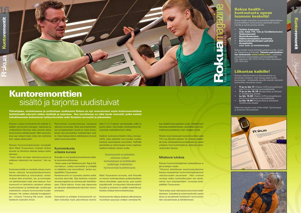 fysio- ja toimintaterapia Rokua health toimii kolmella paikkakunnalla, Oulussa, Kajaanissa ja Rokualla. Tutustu palveluihimme tarkemmin www.rokua.com.