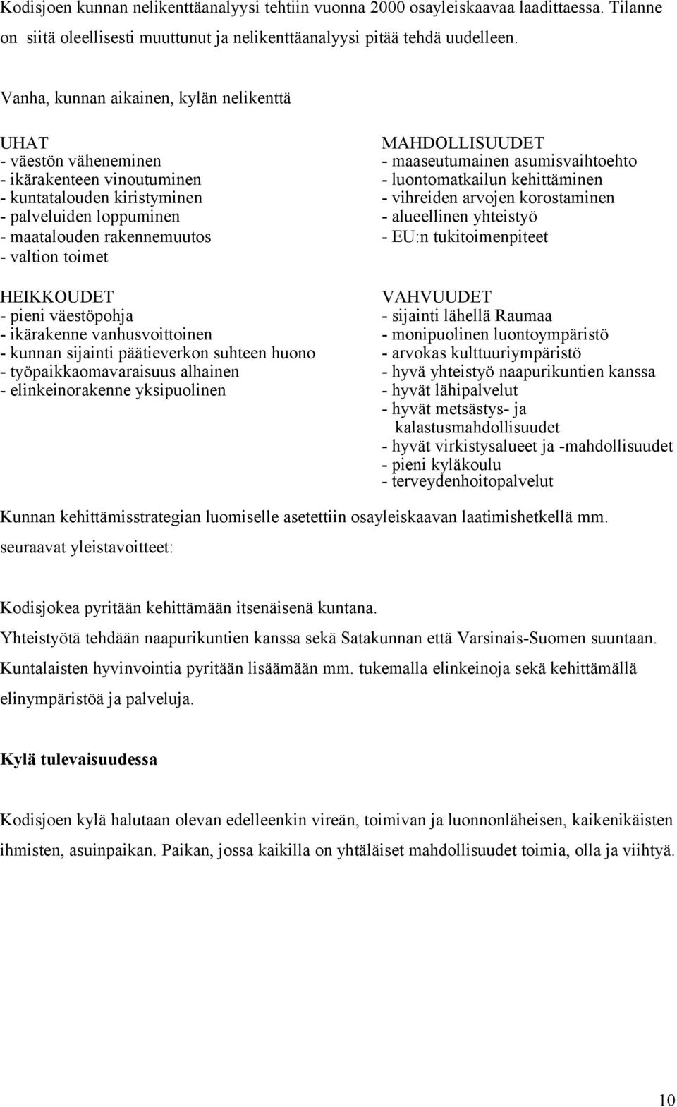 kiristyminen - vihreiden arvojen korostaminen - palveluiden loppuminen - alueellinen yhteistyö - maatalouden rakennemuutos - EU:n tukitoimenpiteet - valtion toimet HEIKKOUDET VAHVUUDET - pieni