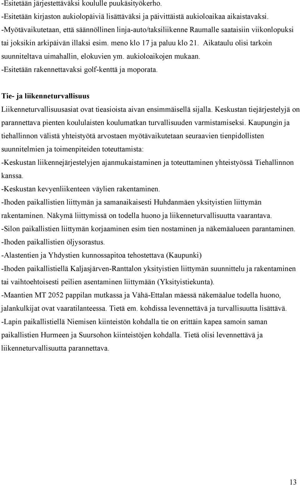 Aikataulu olisi tarkoin suunniteltava uimahallin, elokuvien ym. aukioloaikojen mukaan. -Esitetään rakennettavaksi golf-kenttä ja moporata.