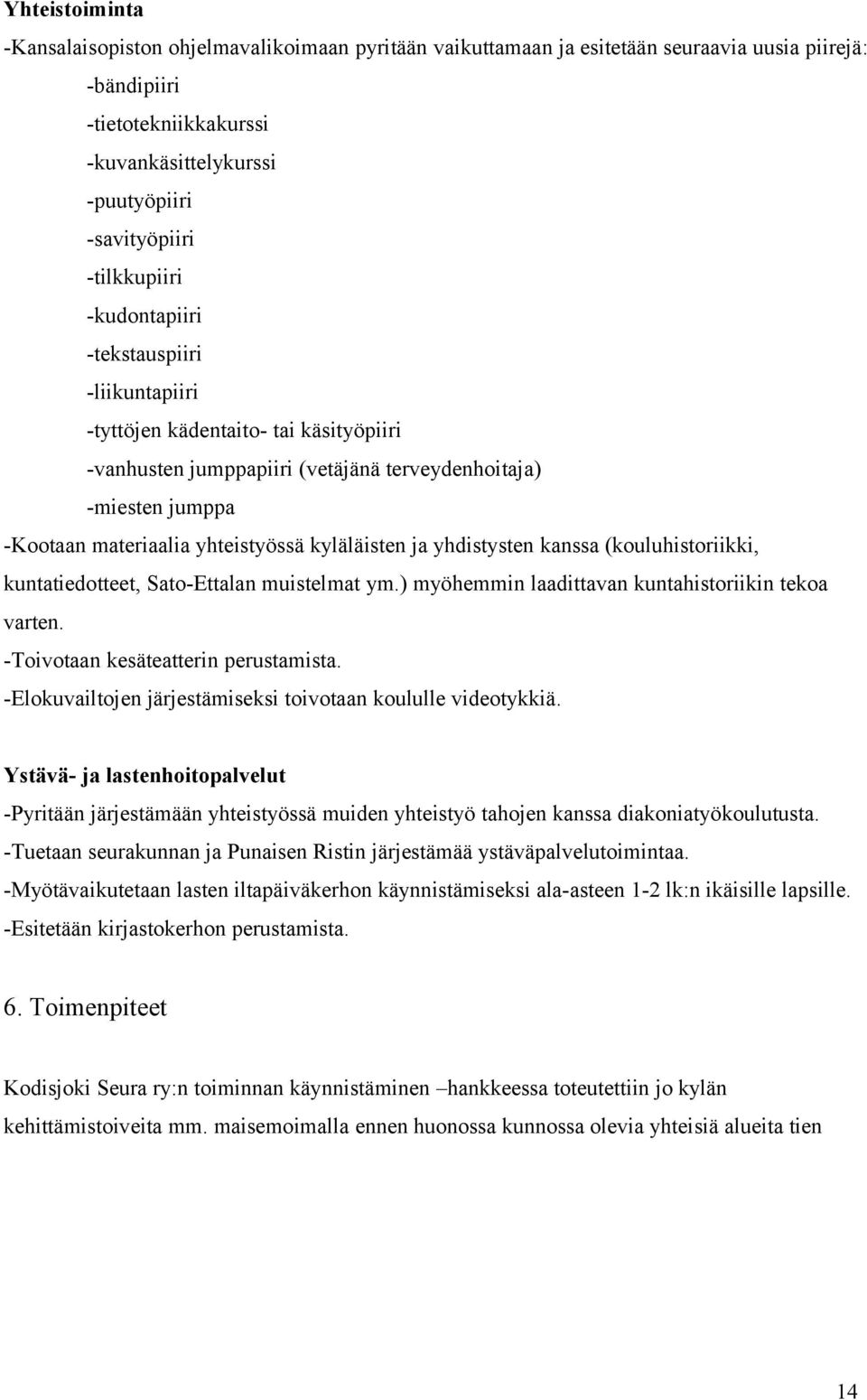 kyläläisten ja yhdistysten kanssa (kouluhistoriikki, kuntatiedotteet, Sato-Ettalan muistelmat ym.) myöhemmin laadittavan kuntahistoriikin tekoa varten. -Toivotaan kesäteatterin perustamista.