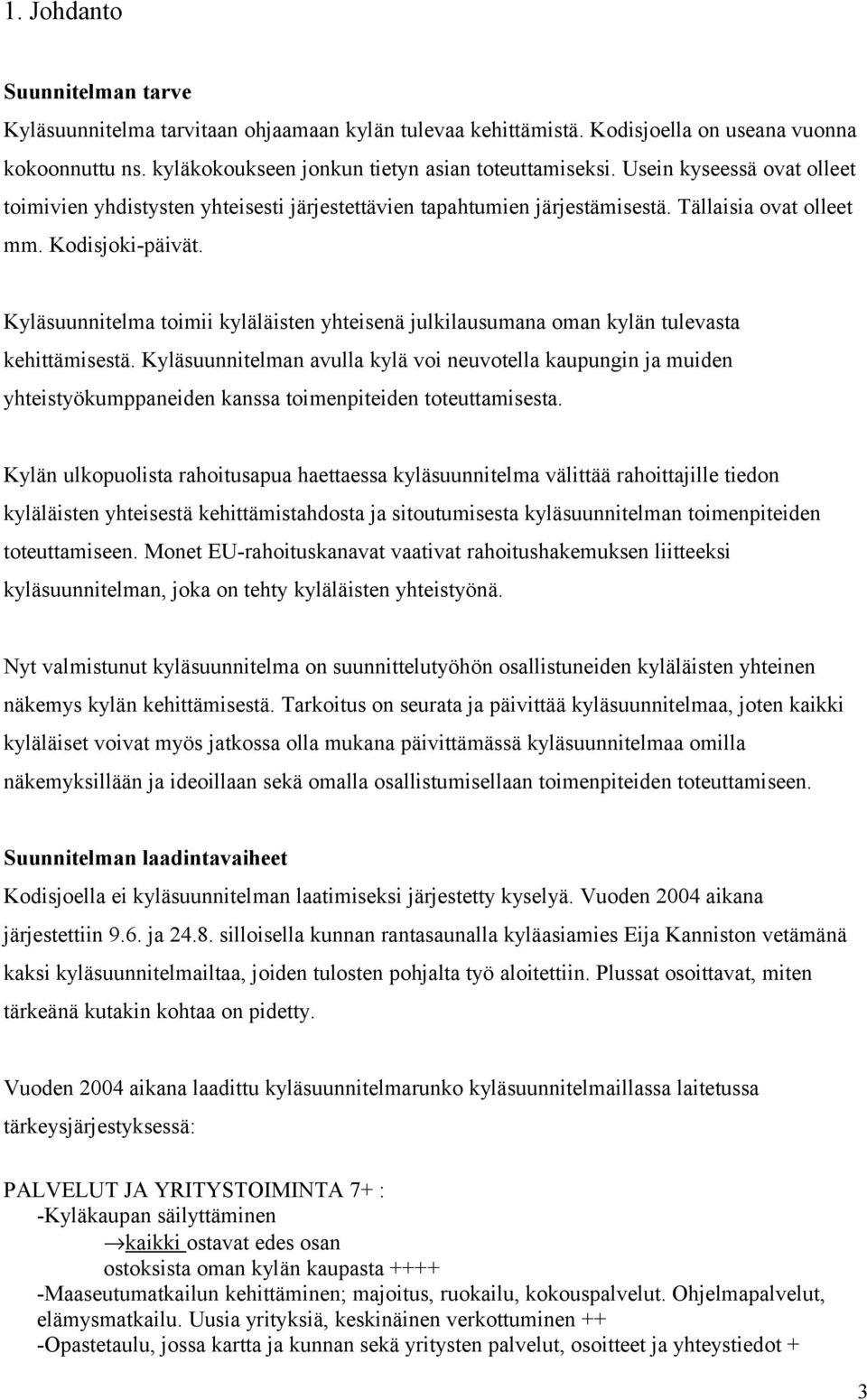 Kyläsuunnitelma toimii kyläläisten yhteisenä julkilausumana oman kylän tulevasta kehittämisestä.