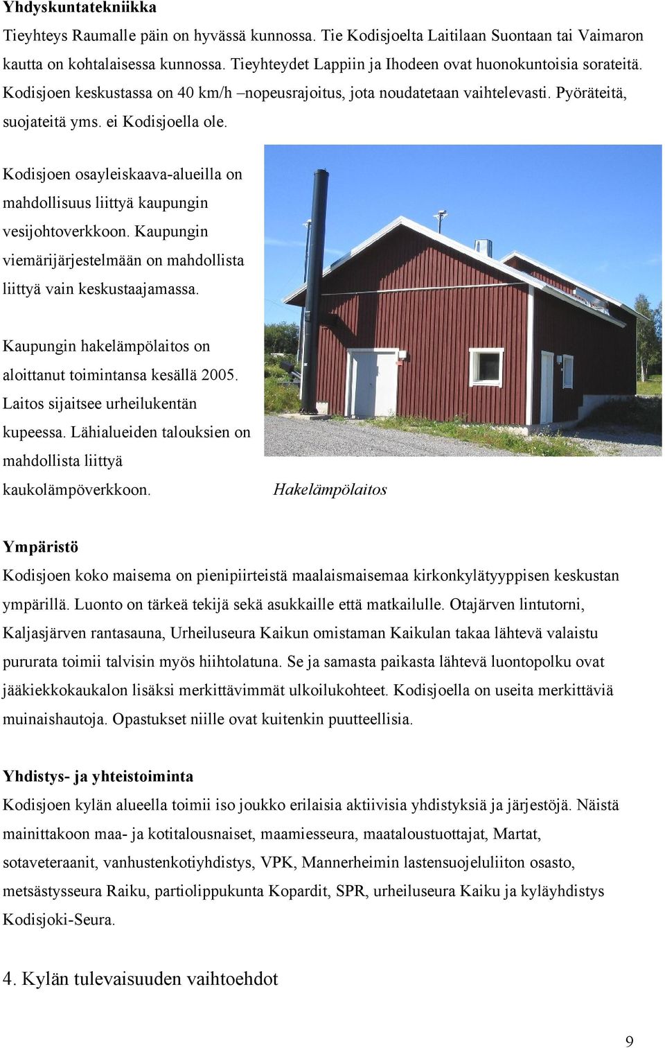 Kodisjoen osayleiskaava-alueilla on mahdollisuus liittyä kaupungin vesijohtoverkkoon. Kaupungin viemärijärjestelmään on mahdollista liittyä vain keskustaajamassa.