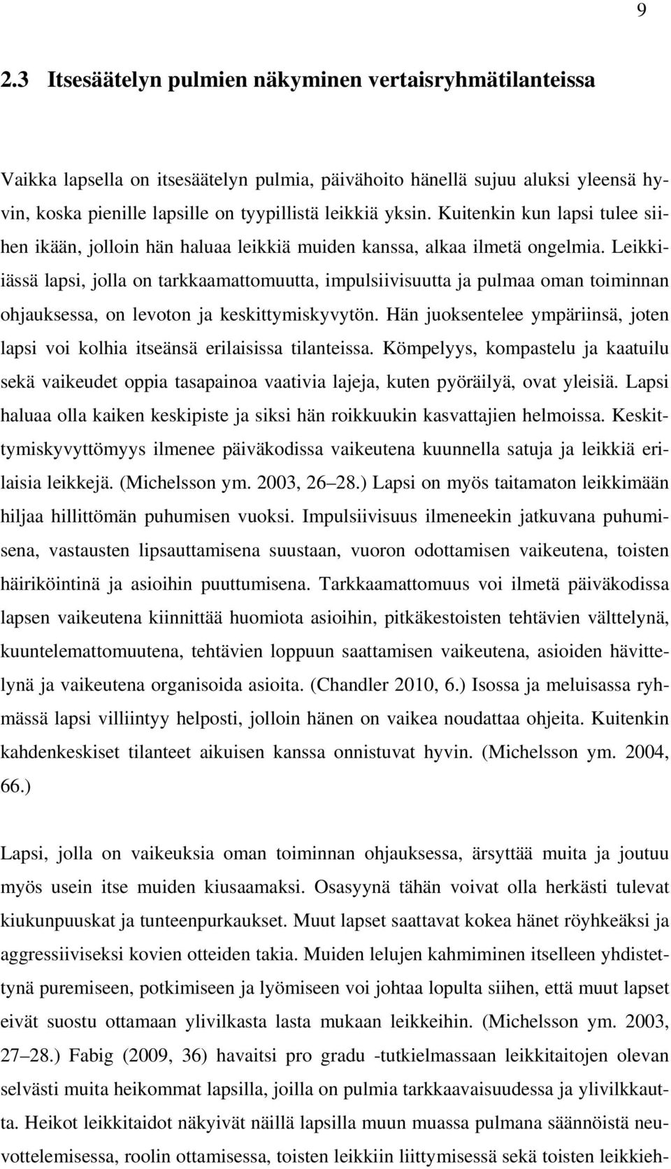 Leikkiiässä lapsi, jolla on tarkkaamattomuutta, impulsiivisuutta ja pulmaa oman toiminnan ohjauksessa, on levoton ja keskittymiskyvytön.