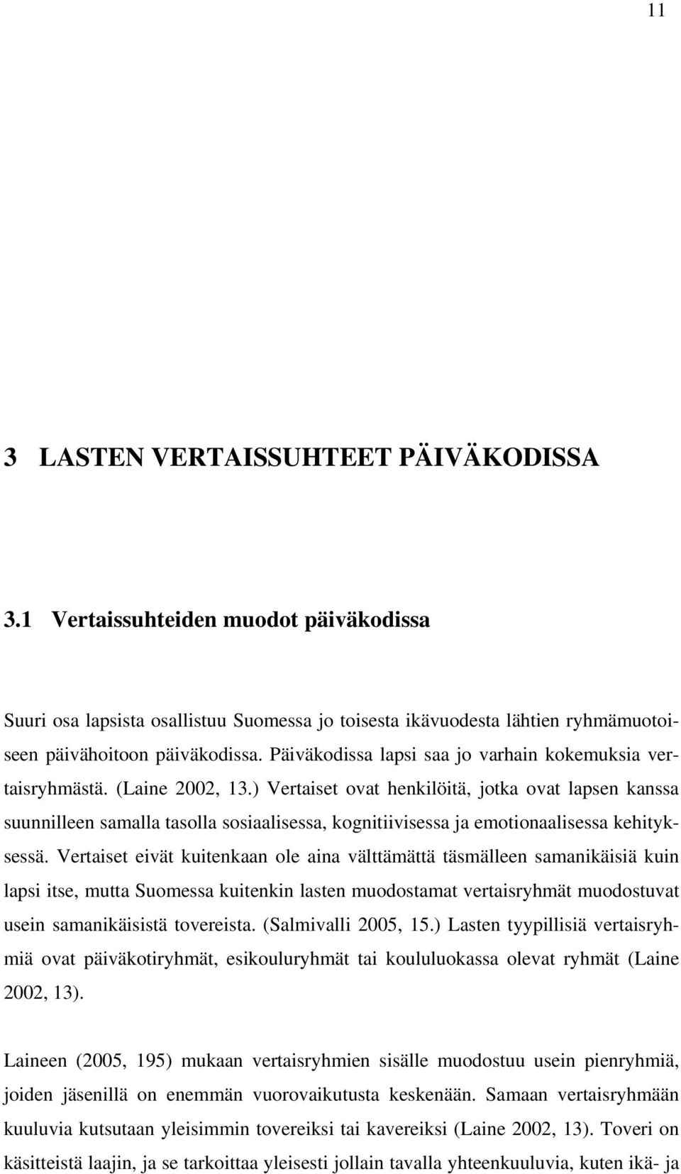 ) Vertaiset ovat henkilöitä, jotka ovat lapsen kanssa suunnilleen samalla tasolla sosiaalisessa, kognitiivisessa ja emotionaalisessa kehityksessä.