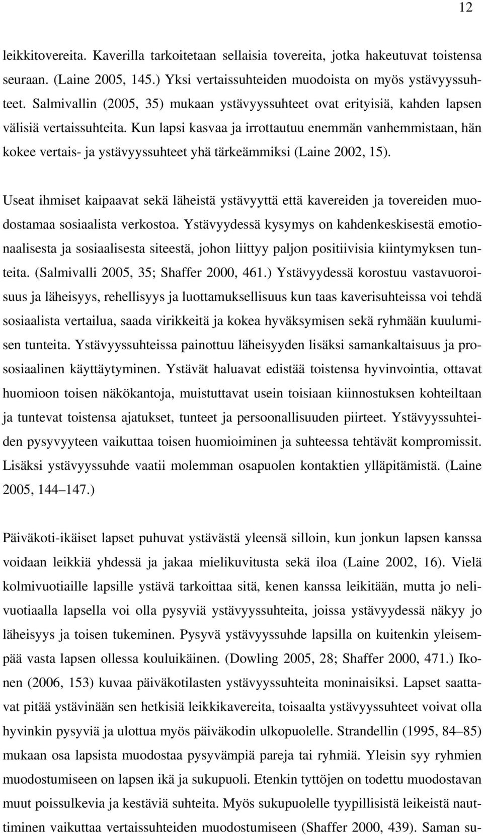 Kun lapsi kasvaa ja irrottautuu enemmän vanhemmistaan, hän kokee vertais- ja ystävyyssuhteet yhä tärkeämmiksi (Laine 2002, 15).