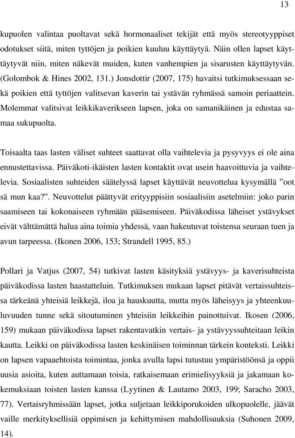 ) Jonsdottir (2007, 175) havaitsi tutkimuksessaan sekä poikien että tyttöjen valitsevan kaverin tai ystävän ryhmässä samoin periaattein.