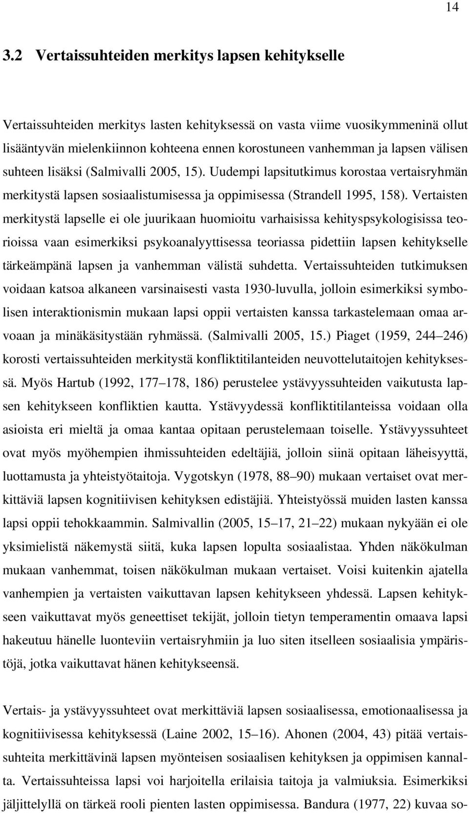 Vertaisten merkitystä lapselle ei ole juurikaan huomioitu varhaisissa kehityspsykologisissa teorioissa vaan esimerkiksi psykoanalyyttisessa teoriassa pidettiin lapsen kehitykselle tärkeämpänä lapsen