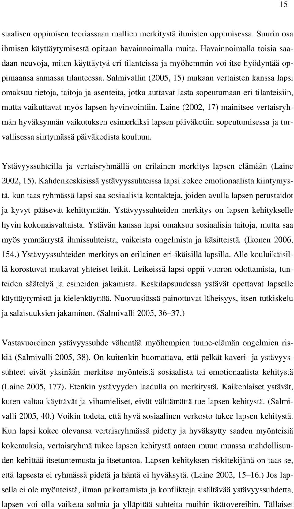 Salmivallin (2005, 15) mukaan vertaisten kanssa lapsi omaksuu tietoja, taitoja ja asenteita, jotka auttavat lasta sopeutumaan eri tilanteisiin, mutta vaikuttavat myös lapsen hyvinvointiin.