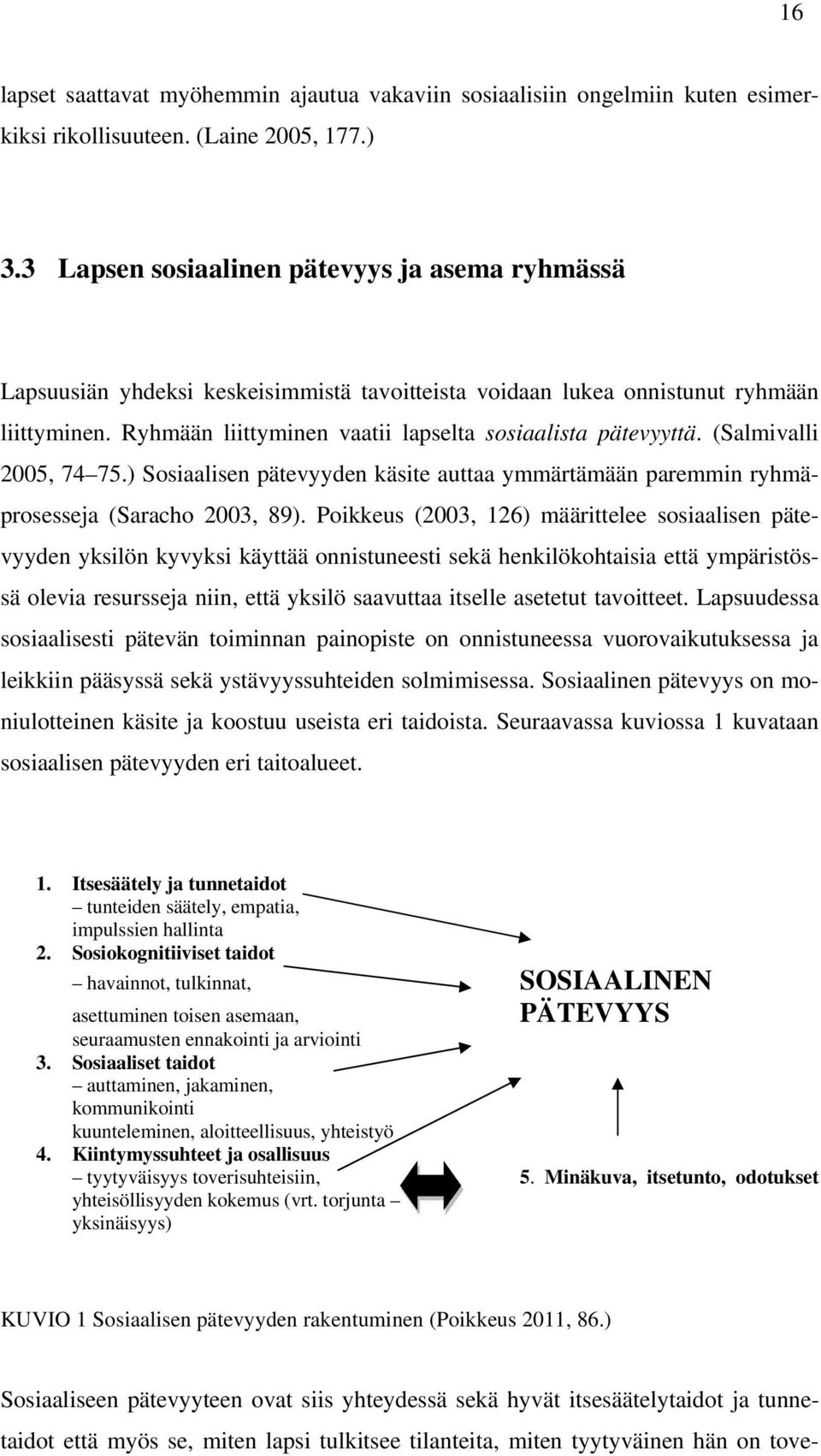 (Salmivalli 2005, 74 75.) Sosiaalisen pätevyyden käsite auttaa ymmärtämään paremmin ryhmäprosesseja (Saracho 2003, 89).