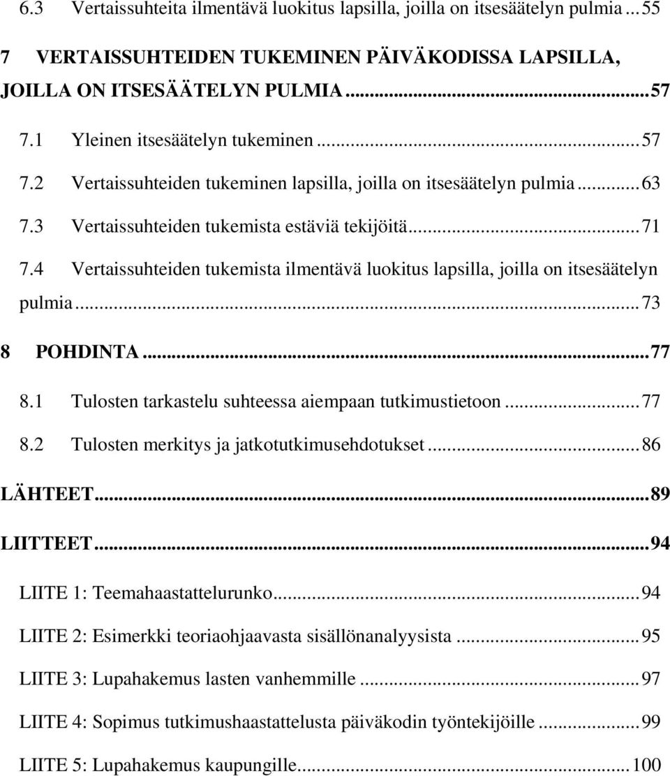 4 Vertaissuhteiden tukemista ilmentävä luokitus lapsilla, joilla on itsesäätelyn pulmia... 73 8 POHDINTA... 77 8.1 Tulosten tarkastelu suhteessa aiempaan tutkimustietoon... 77 8.2 Tulosten merkitys ja jatkotutkimusehdotukset.