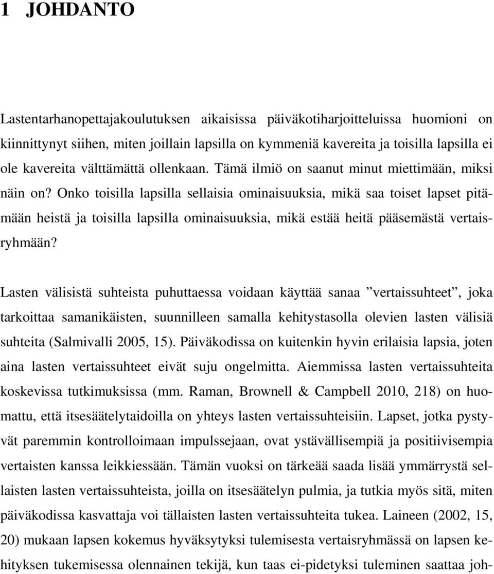 Onko toisilla lapsilla sellaisia ominaisuuksia, mikä saa toiset lapset pitämään heistä ja toisilla lapsilla ominaisuuksia, mikä estää heitä pääsemästä vertaisryhmään?