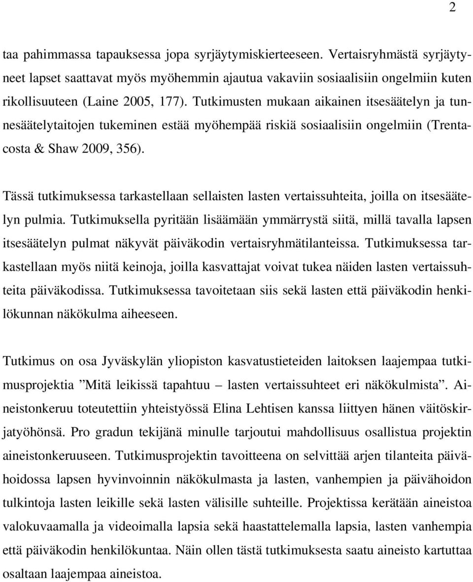 Tässä tutkimuksessa tarkastellaan sellaisten lasten vertaissuhteita, joilla on itsesäätelyn pulmia.