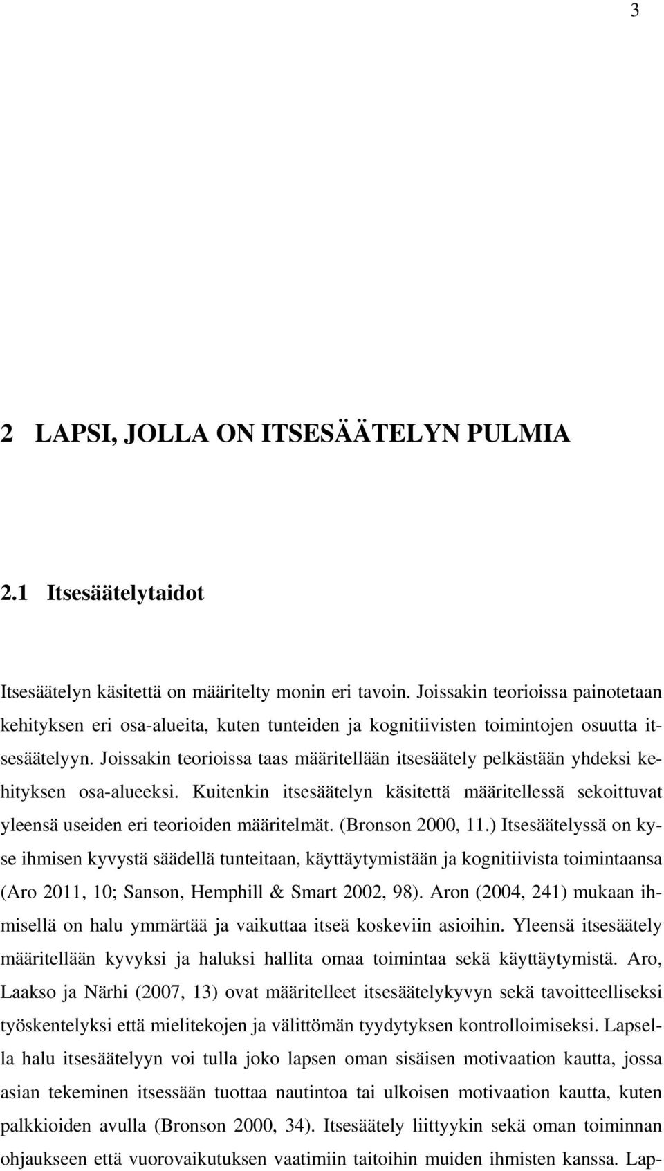 Joissakin teorioissa taas määritellään itsesäätely pelkästään yhdeksi kehityksen osa-alueeksi. Kuitenkin itsesäätelyn käsitettä määritellessä sekoittuvat yleensä useiden eri teorioiden määritelmät.