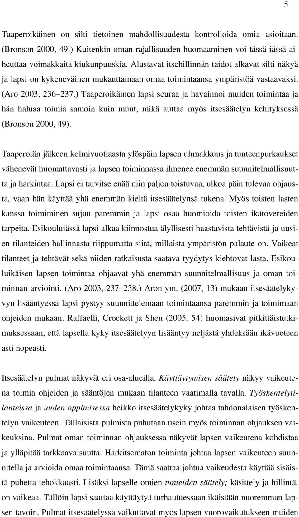 ) Taaperoikäinen lapsi seuraa ja havainnoi muiden toimintaa ja hän haluaa toimia samoin kuin muut, mikä auttaa myös itsesäätelyn kehityksessä (Bronson 2000, 49).