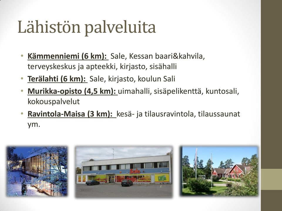 kirjasto, koulun Sali Murikka-opisto (4,5 km): uimahalli, sisäpelikenttä,