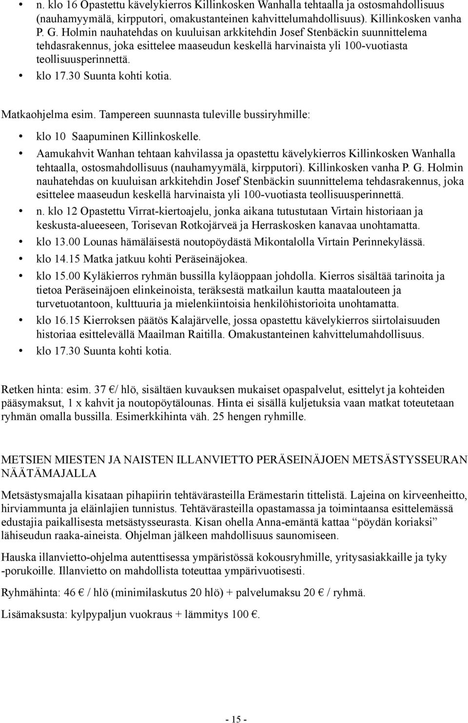 30 Suunta kohti kotia. Matkaohjelma esim. Tampereen suunnasta tuleville bussiryhmille: klo 10 Saapuminen Killinkoskelle.