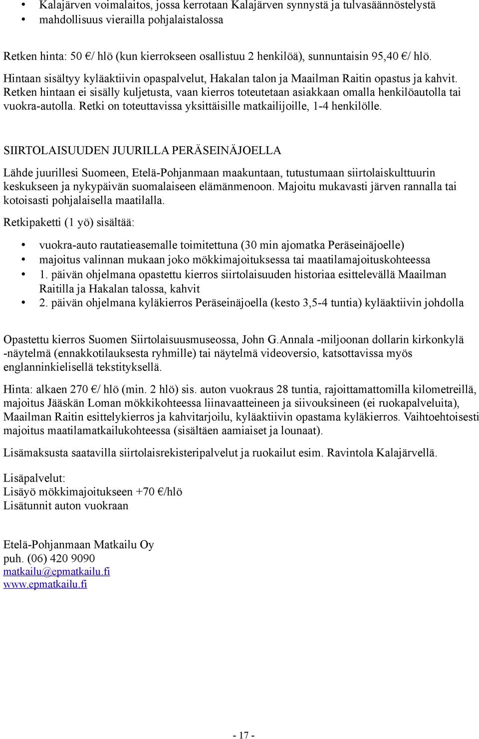Retken hintaan ei sisälly kuljetusta, vaan kierros toteutetaan asiakkaan omalla henkilöautolla tai vuokra-autolla. Retki on toteuttavissa yksittäisille matkailijoille, 1-4 henkilölle.