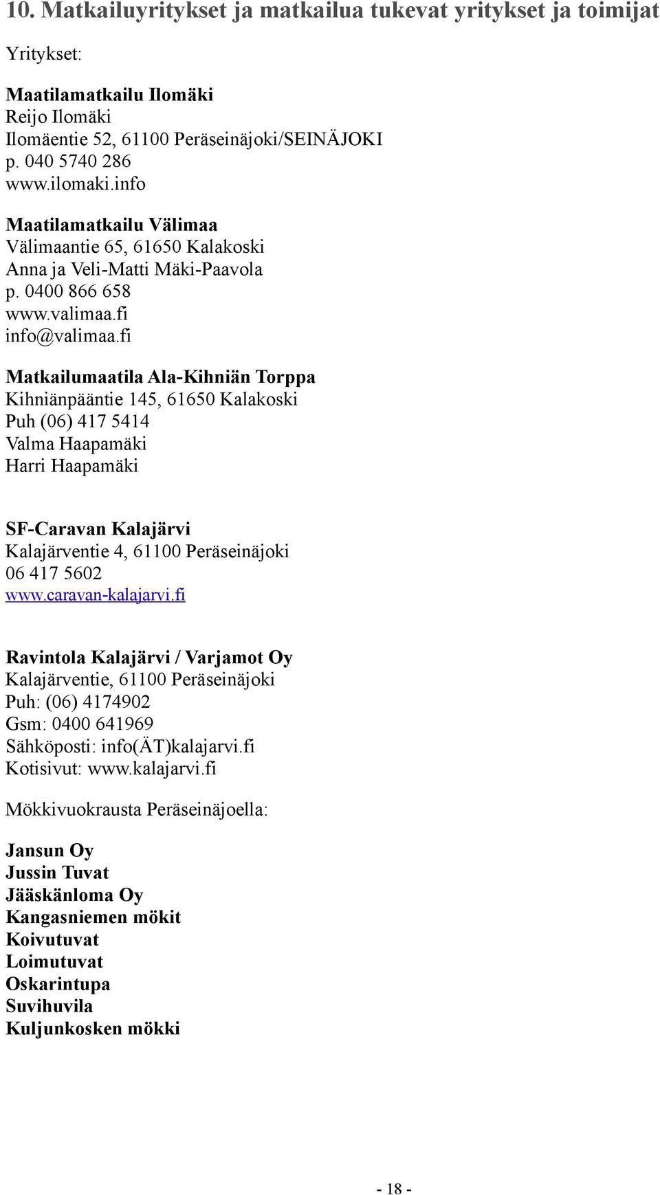fi Matkailumaatila Ala-Kihniän Torppa Kihniänpääntie 145, 61650 Kalakoski Puh (06) 417 5414 Valma Haapamäki Harri Haapamäki SF-Caravan Kalajärvi Kalajärventie 4, 61100 Peräseinäjoki 06 417 5602 www.