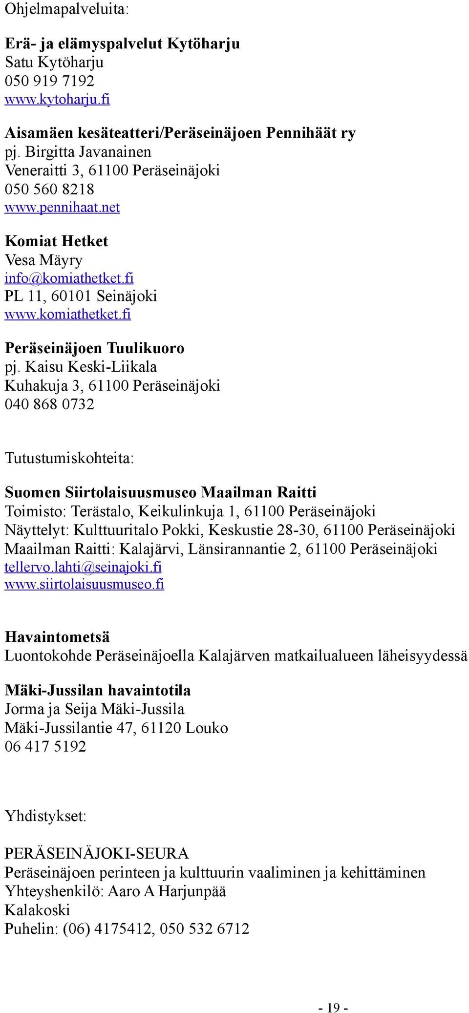 Kaisu Keski-Liikala Kuhakuja 3, 61100 Peräseinäjoki 040 868 0732 Tutustumiskohteita: Suomen Siirtolaisuusmuseo Maailman Raitti Toimisto: Terästalo, Keikulinkuja 1, 61100 Peräseinäjoki Näyttelyt: