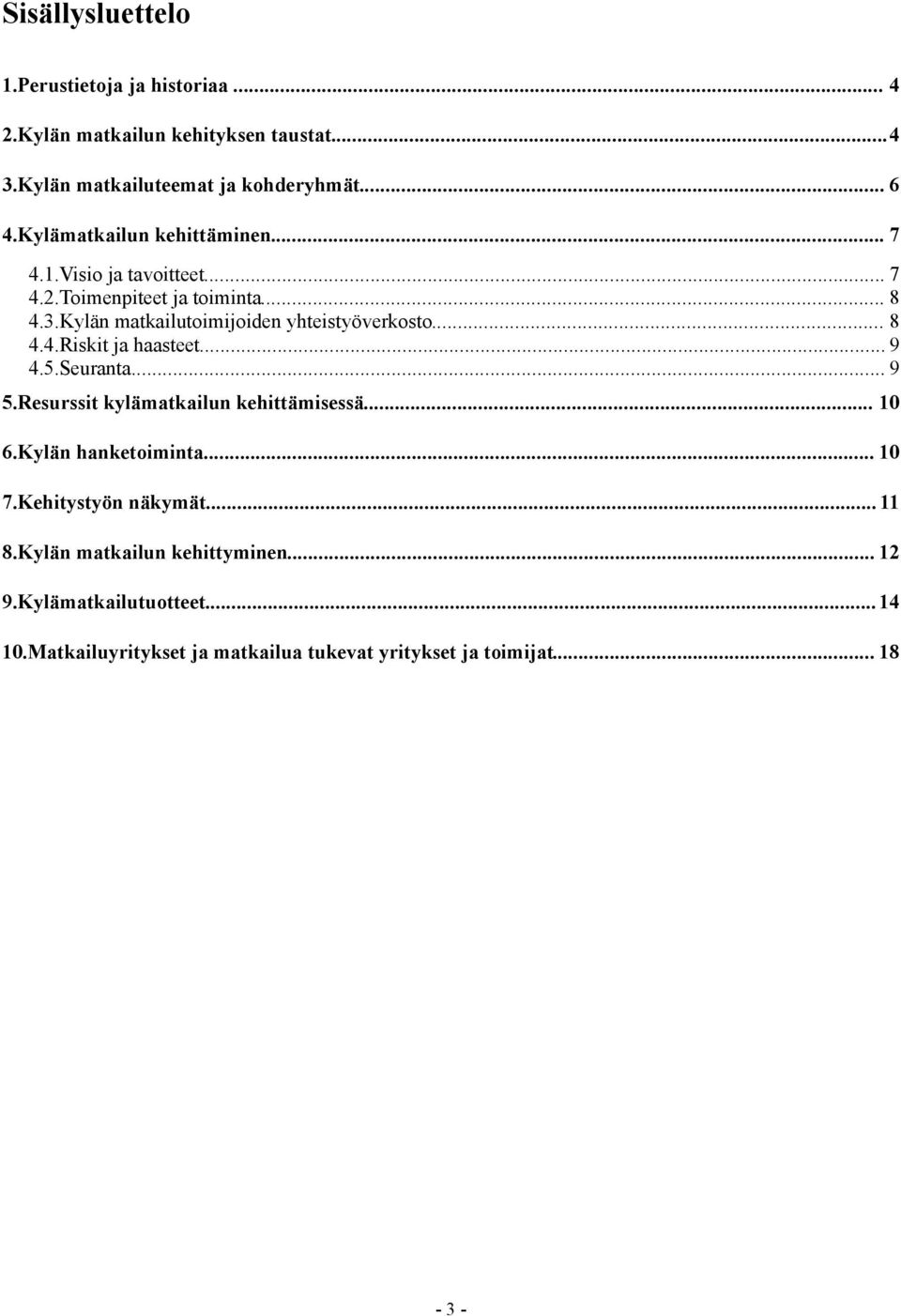 .. 8 4.4.Riskit ja haasteet... 9 4.5.Seuranta... 9 5.Resurssit kylämatkailun kehittämisessä... 10 6.Kylän hanketoiminta... 10 7.