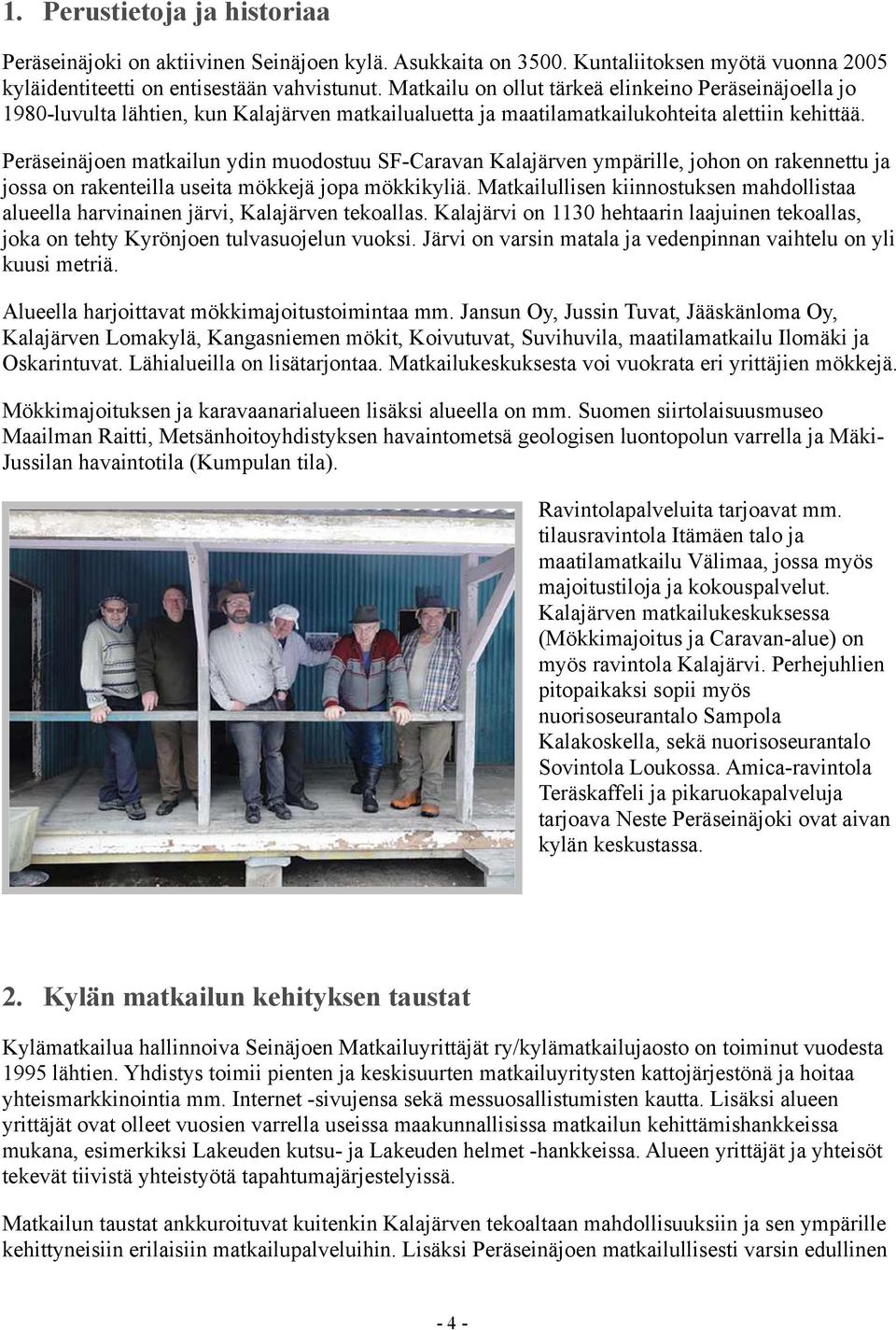 Peräseinäjoen matkailun ydin muodostuu SF-Caravan Kalajärven ympärille, johon on rakennettu ja jossa on rakenteilla useita mökkejä jopa mökkikyliä.