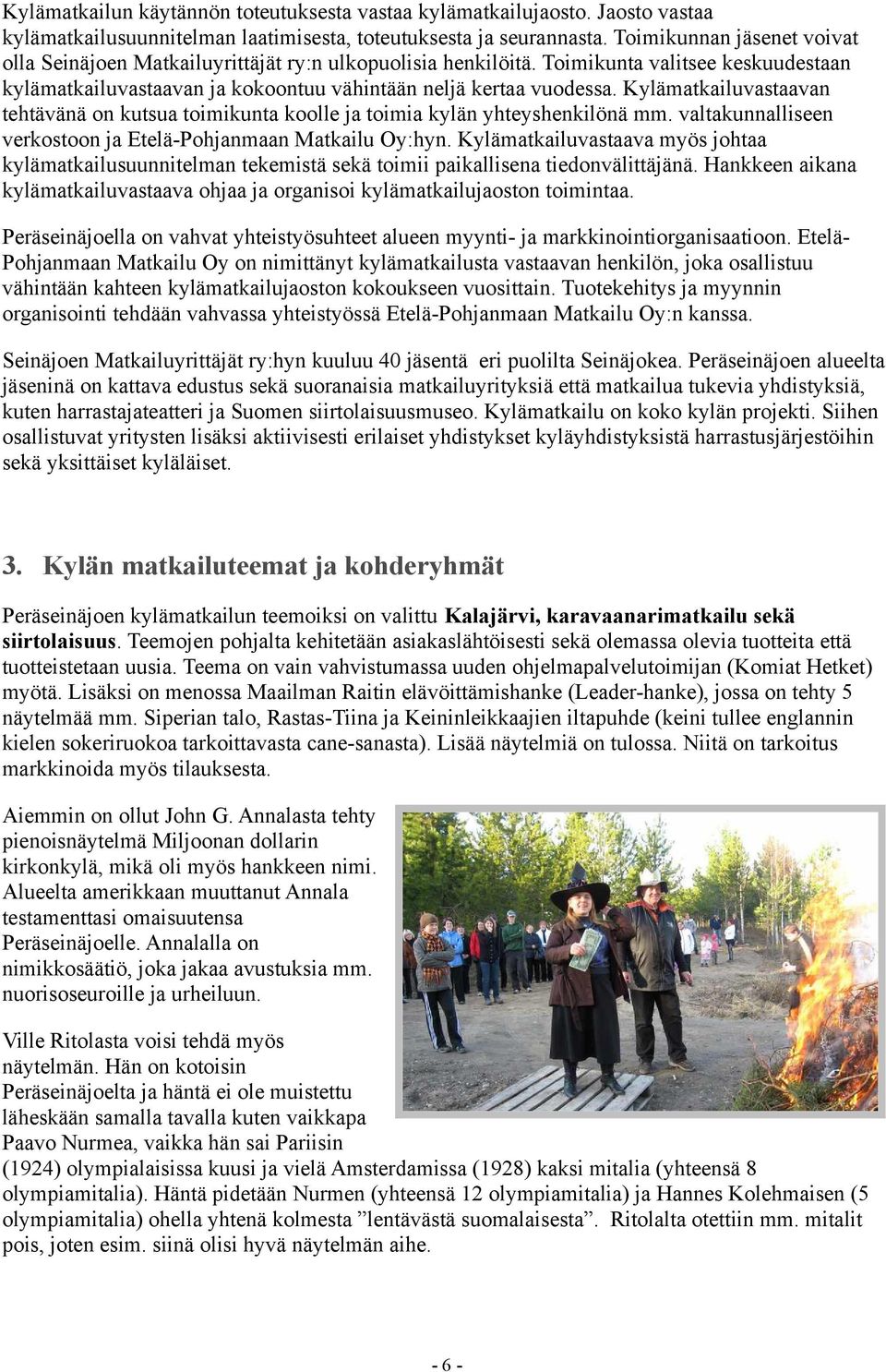 Kylämatkailuvastaavan tehtävänä on kutsua toimikunta koolle ja toimia kylän yhteyshenkilönä mm. valtakunnalliseen verkostoon ja Etelä-Pohjanmaan Matkailu Oy:hyn.