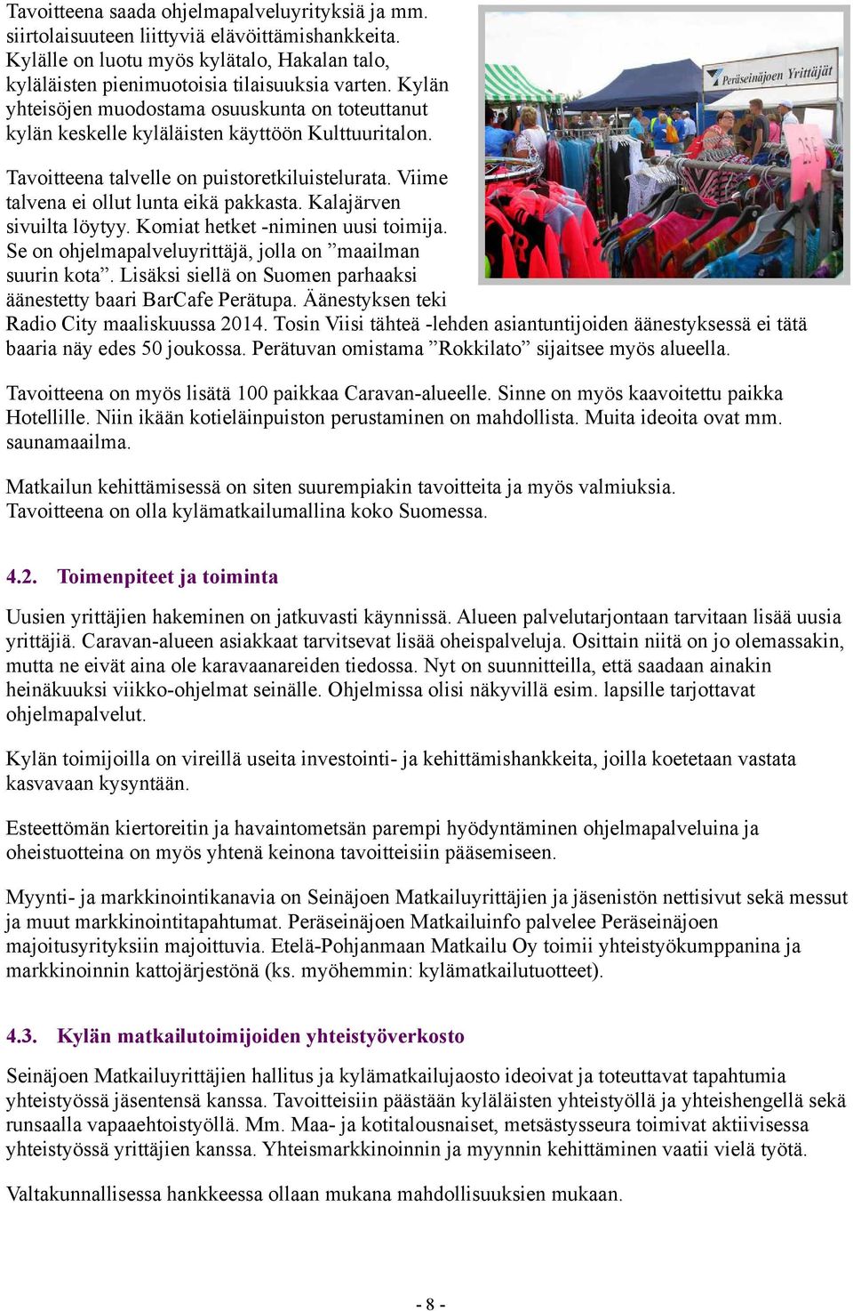 Kalajärven sivuilta löytyy. Komiat hetket -niminen uusi toimija. Se on ohjelmapalveluyrittäjä, jolla on maailman suurin kota. Lisäksi siellä on Suomen parhaaksi äänestetty baari BarCafe Perätupa.