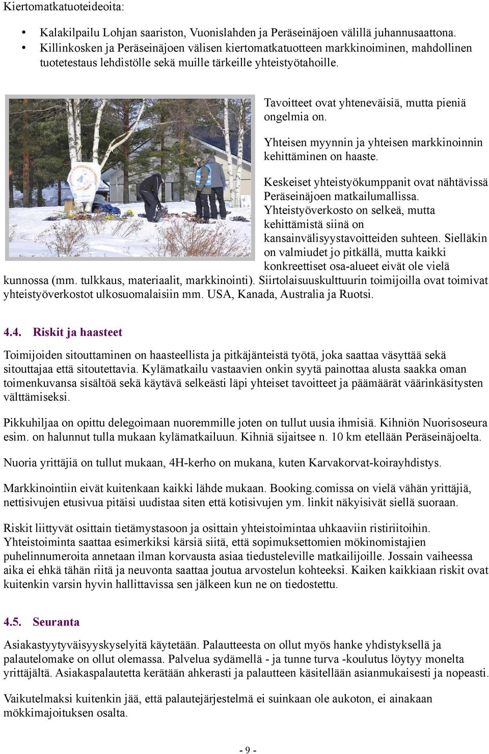 Tavoitteet ovat yhteneväisiä, mutta pieniä ongelmia on. Yhteisen myynnin ja yhteisen markkinoinnin kehittäminen on haaste. Keskeiset yhteistyökumppanit ovat nähtävissä Peräseinäjoen matkailumallissa.