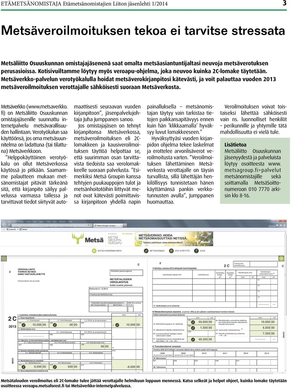 Metsäverkko-palvelun verotyökalulla hoidat metsäverokirjanpitosi kätevästi, ja voit palauttaa vuoden 2013 metsäveroilmoituksen verottajalle sähköisesti suoraan Metsäverkosta. Metsäverkko (www.