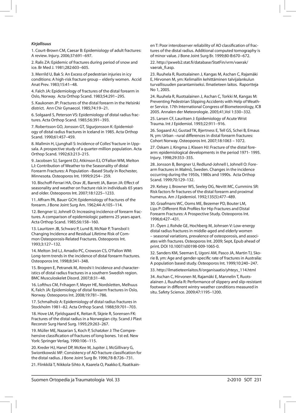 . 4. Falch JA: Epidemiology of fractures of the distal forearm in Oslo, orway. Acta Orthop Scand. 1983;54:291 295. 5. Kaukonen JP: Fractures of the distal forearm in the Helsinki district.